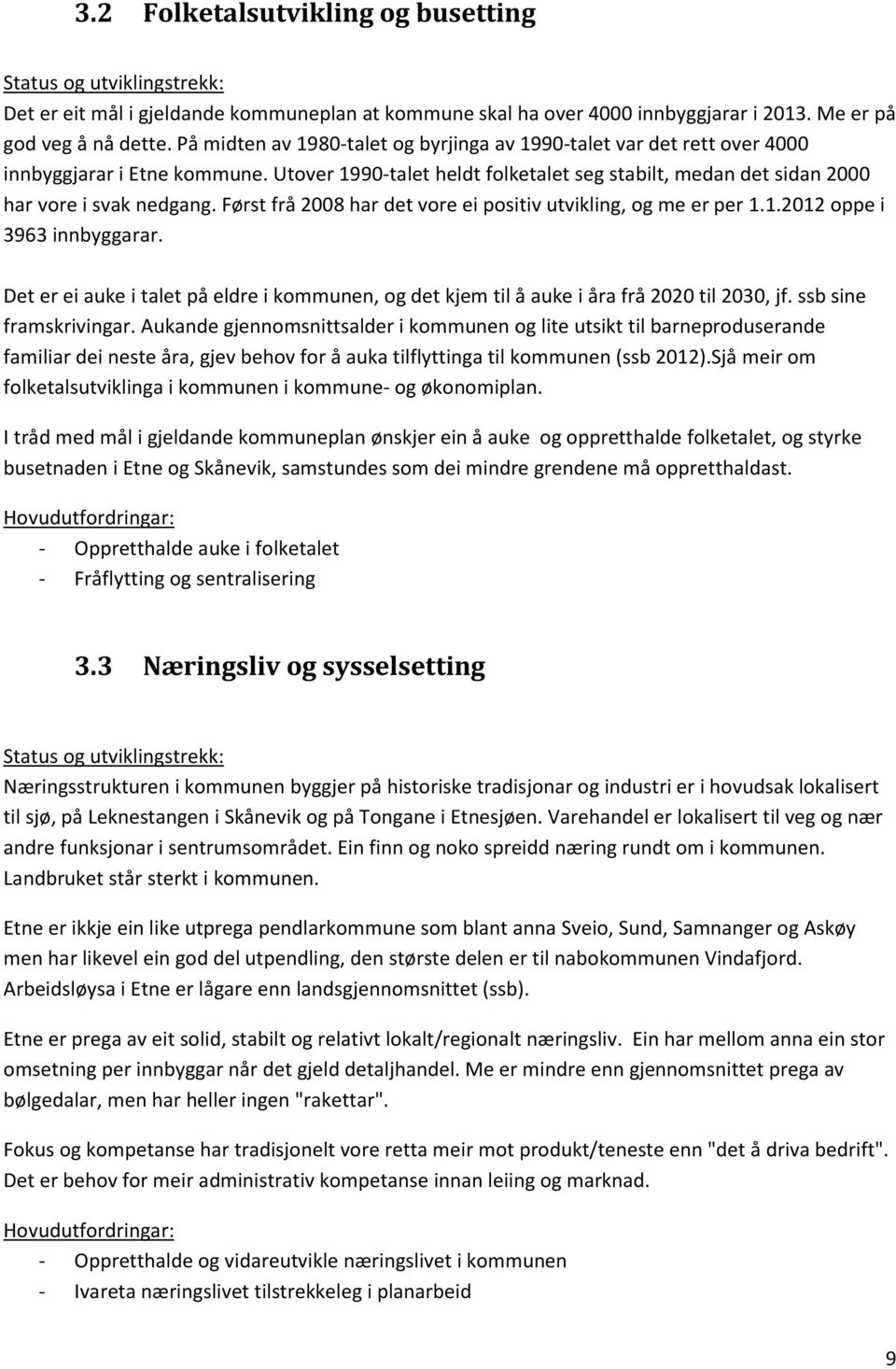 Først frå 2008 har det vore ei positiv utvikling, og me er per 1.1.2012 oppe i 3963 innbyggarar. Det er ei auke i talet på eldre i kommunen, og det kjem til å auke i åra frå 2020 til 2030, jf.