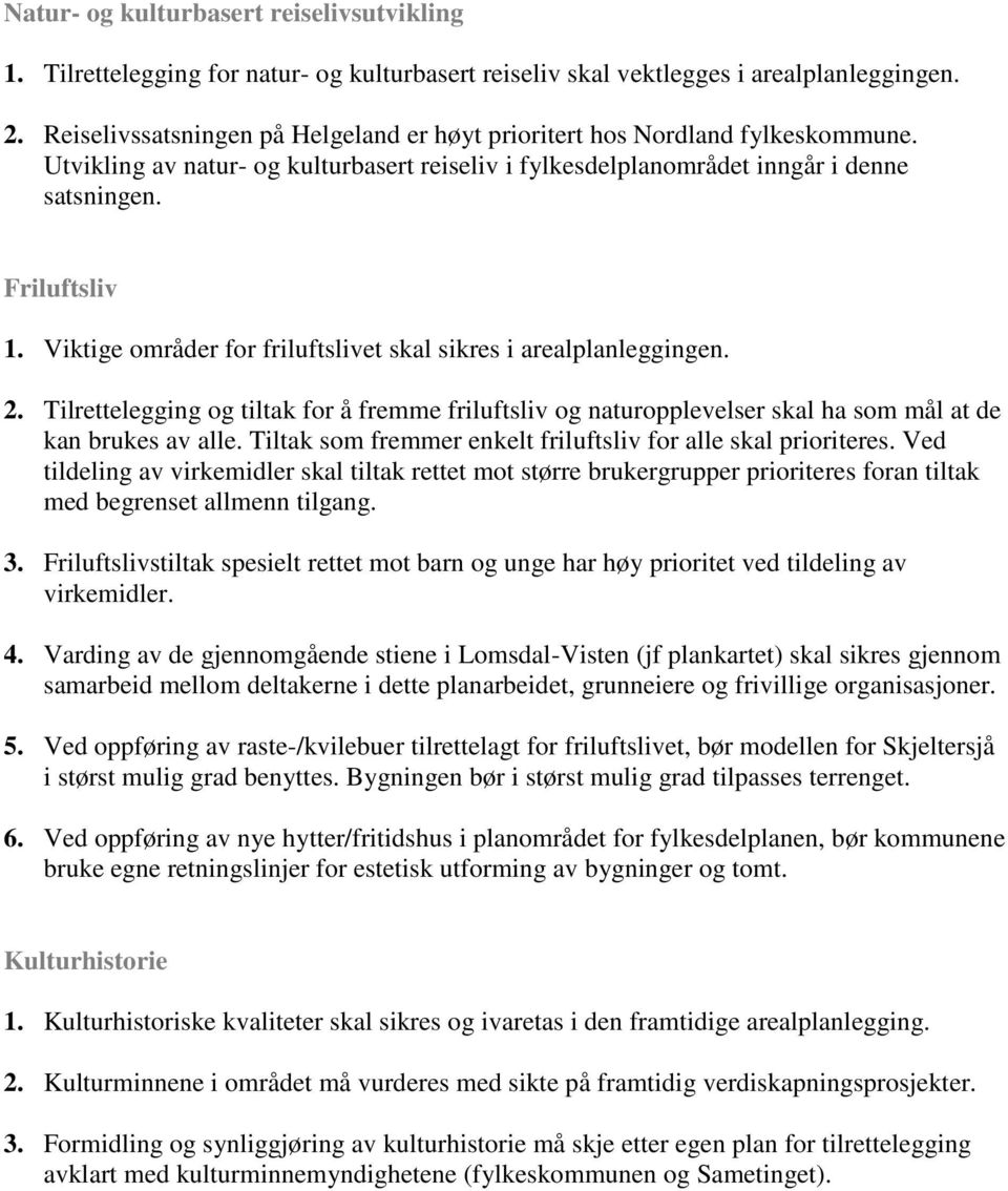 Viktige områder for friluftslivet skal sikres i arealplanleggingen. 2. Tilrettelegging og tiltak for å fremme friluftsliv og naturopplevelser skal ha som mål at de kan brukes av alle.