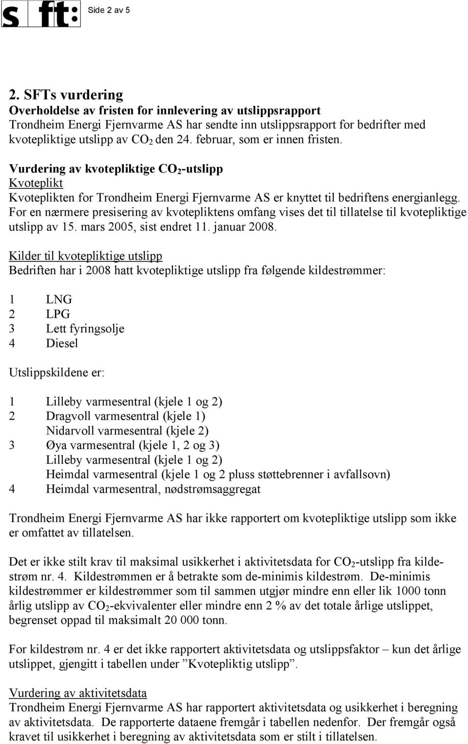 februar, som er innen fristen. Vurdering av kvotepliktige CO 2 -utslipp Kvoteplikt Kvoteplikten for Trondheim Energi Fjernvarme AS er knyttet til bedriftens energianlegg.