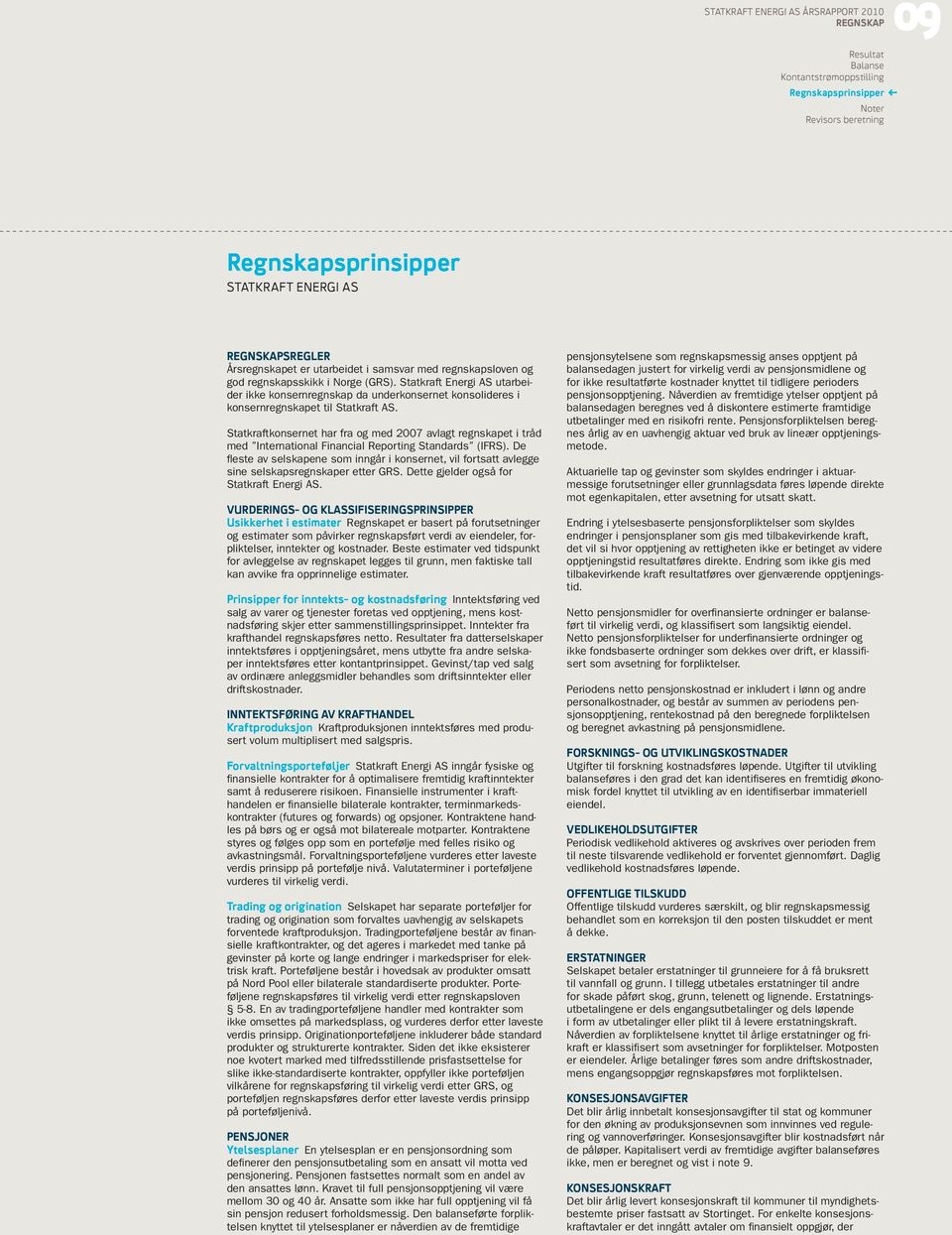 Statkraftkonsernet har fra og med 2007 avlagt regnskapet i tråd med International Financial Reporting Standards (IFRS).