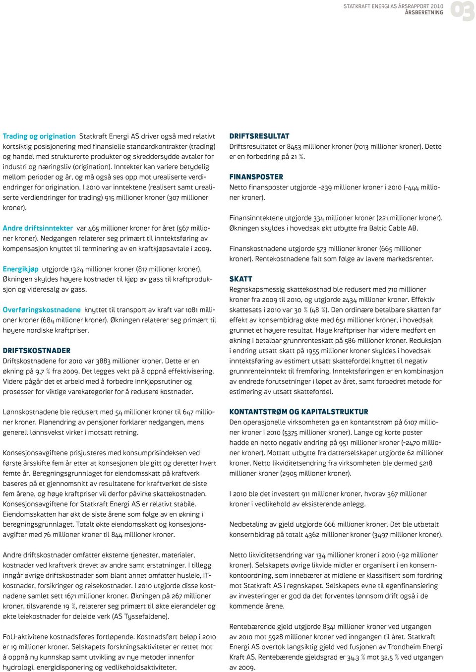 Inntekter kan variere betydelig mellom perioder og år, og må også ses opp mot urealiserte verdiendringer for origination.