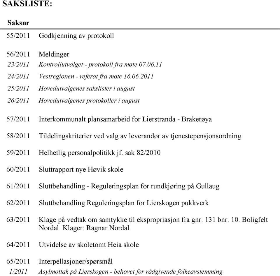 2011 25/2011 Hovedutvalgenes sakslister i august 26/2011 Hovedutvalgenes protokoller i august 57/2011 Interkommunalt plansamarbeid for Lierstranda - Brakerøya 58/2011 Tildelingskriterier ved valg av