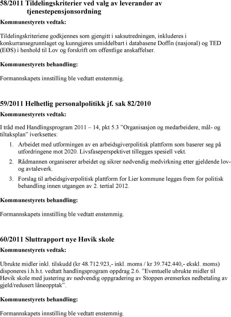 59/2011 Helhetlig personalpolitikk jf. sak 82/2010 I tråd med Handlingsprogram 2011 14, pkt 5.3 Organisasjon og medarbeidere, mål- og tiltaksplan iverksettes: 1.