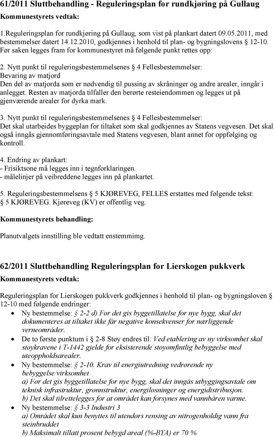 Nytt punkt til reguleringsbestemmelsenes 4 Fellesbestemmelser: Bevaring av matjord Den del av matjorda som er nødvendig til pussing av skråninger og andre arealer, inngår i anlegget.