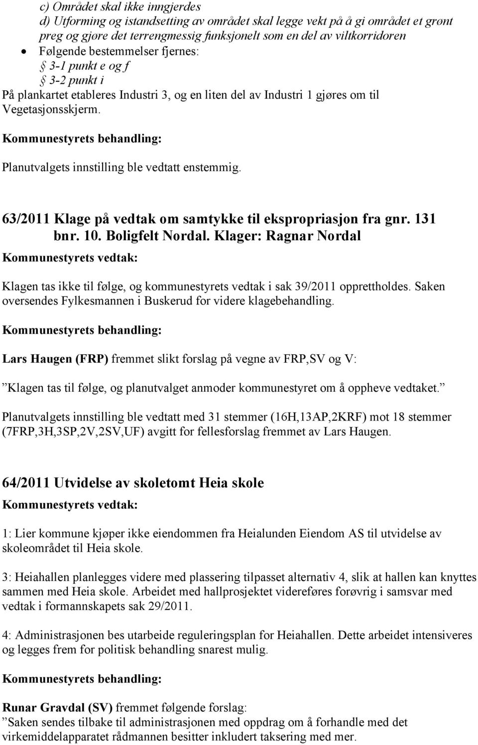 63/2011 Klage på vedtak om samtykke til ekspropriasjon fra gnr. 131 bnr. 10. Boligfelt Nordal. Klager: Ragnar Nordal Klagen tas ikke til følge, og kommunestyrets vedtak i sak 39/2011 opprettholdes.