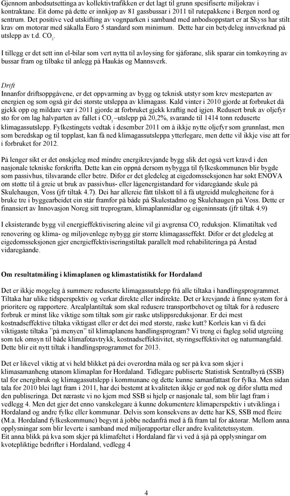 Det positive ved utskifting av vognparken i samband med anbodsoppstart er at Skyss har stilt krav om motorar med såkalla Euro 5 standard som minimum.