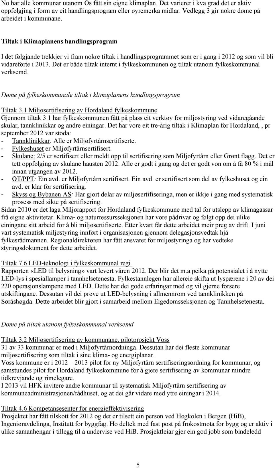 Tiltak i Klimaplanens handlingsprogram I det følgjande trekkjer vi fram nokre tiltak i handlingsprogrammet som er i gang i 2012 og som vil bli vidareførte i 2013.