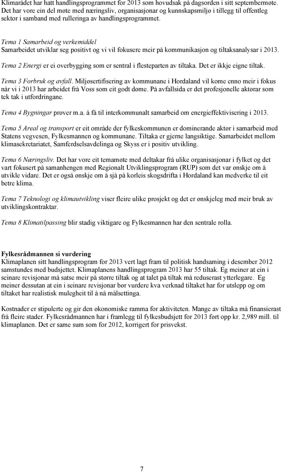 Tema 1 Samarbeid og verkemiddel Samarbeidet utviklar seg positivt og vi vil fokusere meir på kommunikasjon og tiltaksanalysar i 2013.