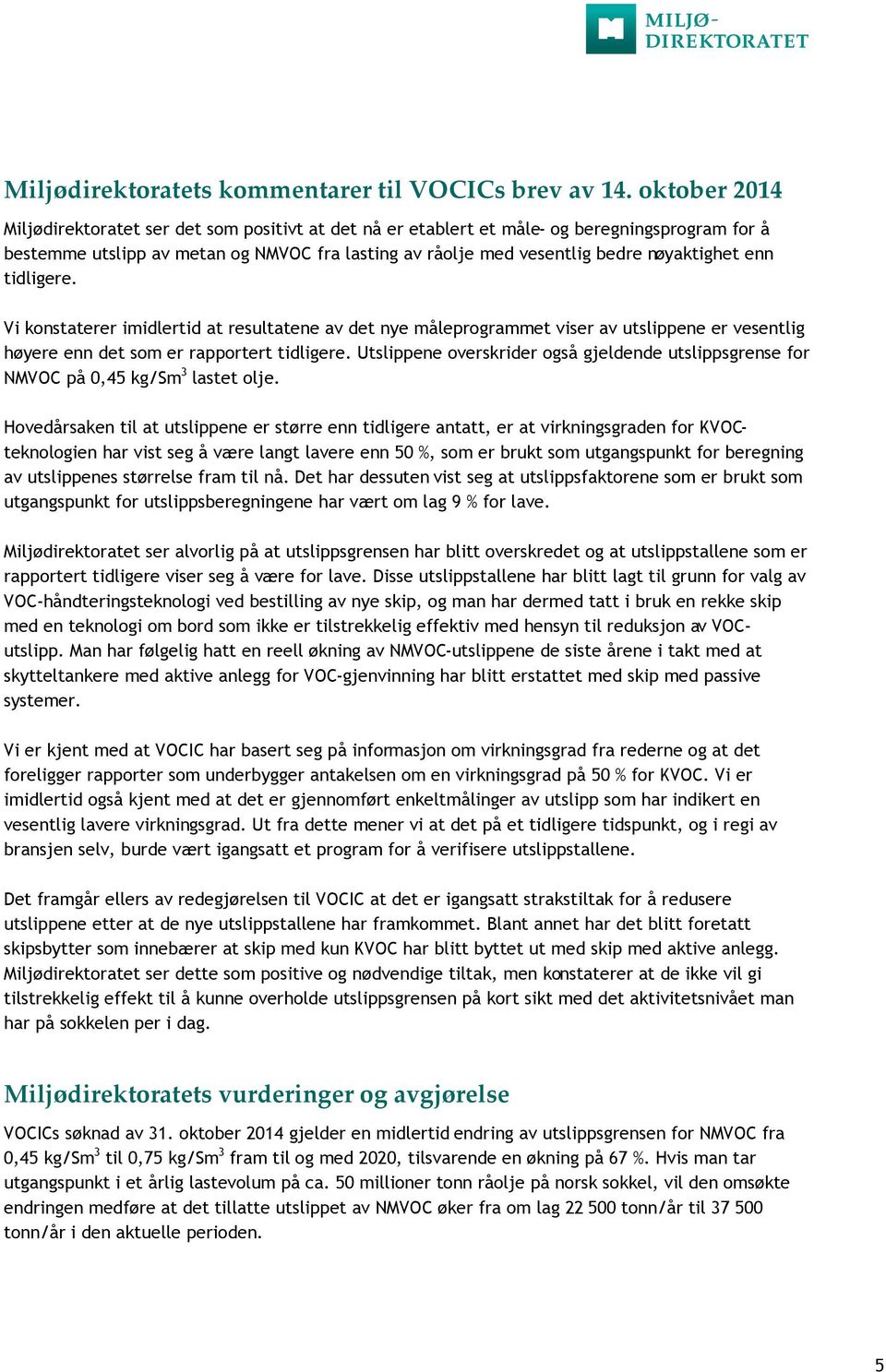 enn tidligere. Vi konstaterer imidlertid at resultatene av det nye måleprogrammet viser av utslippene er vesentlig høyere enn det som er rapportert tidligere.