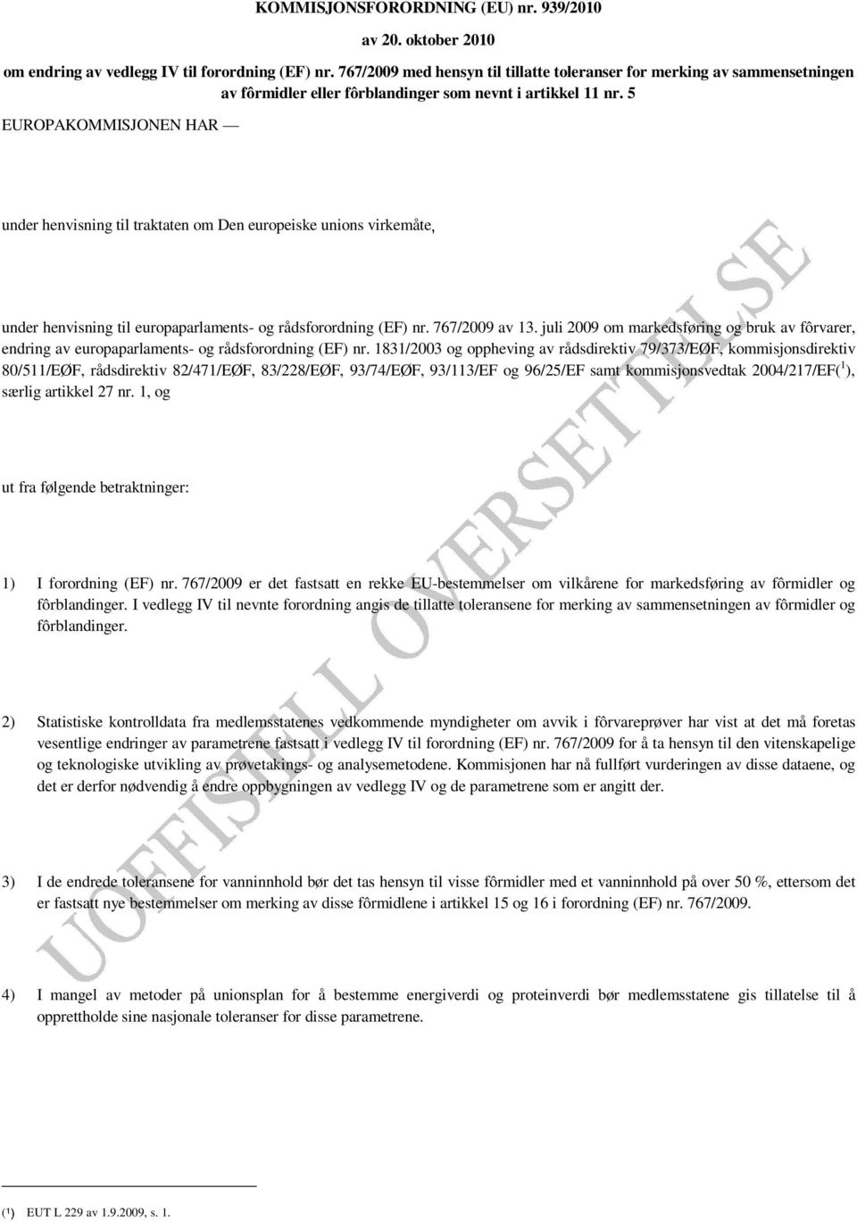 5 EUROPAKOMMISJONEN HAR under henvisning til traktaten om Den europeiske unions virkemåte, under henvisning til europaparlaments- og rådsforordning (EF) nr. 767/2009 av 13.