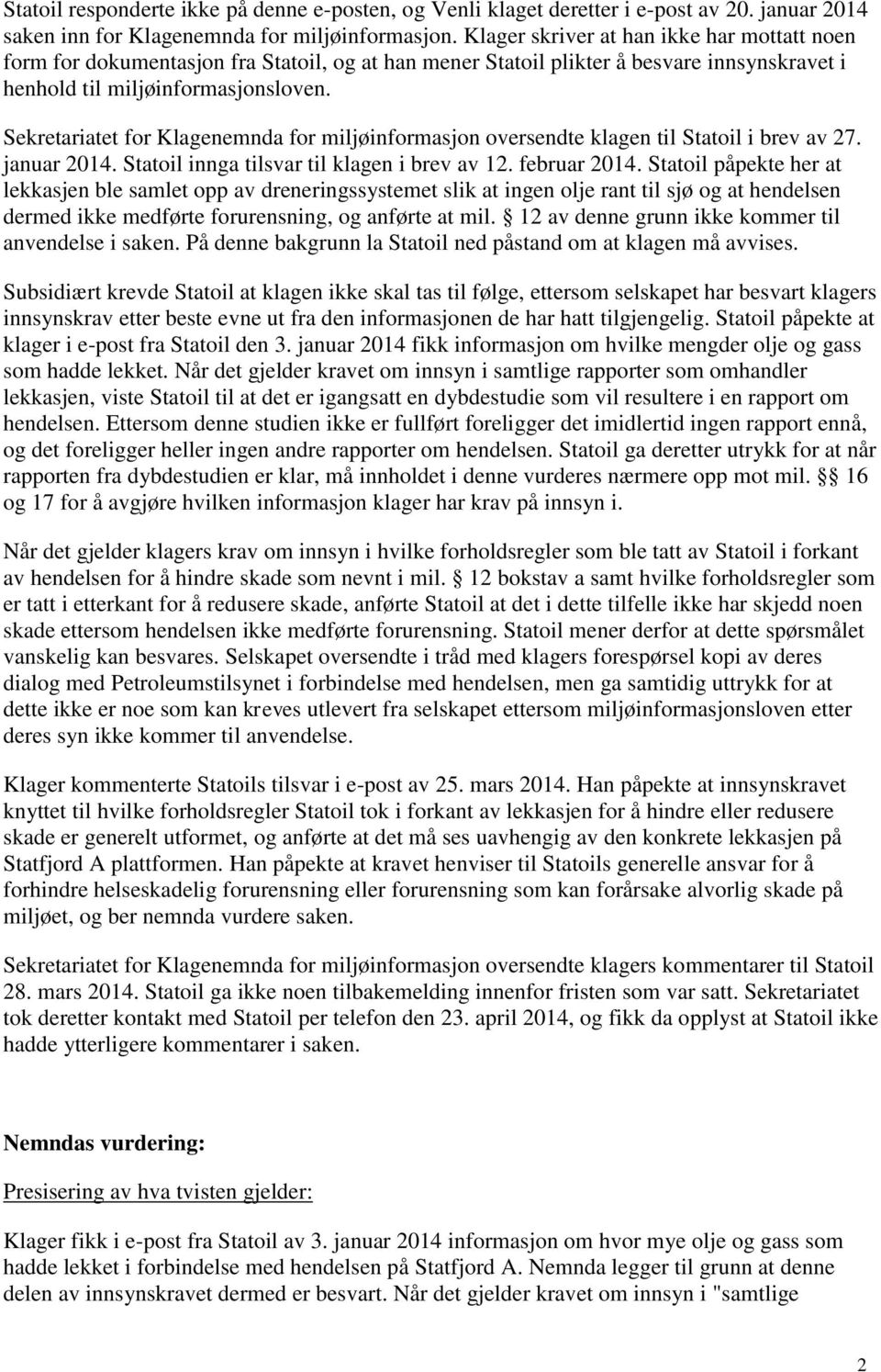Sekretariatet for Klagenemnda for miljøinformasjon oversendte klagen til Statoil i brev av 27. januar 2014. Statoil innga tilsvar til klagen i brev av 12. februar 2014.