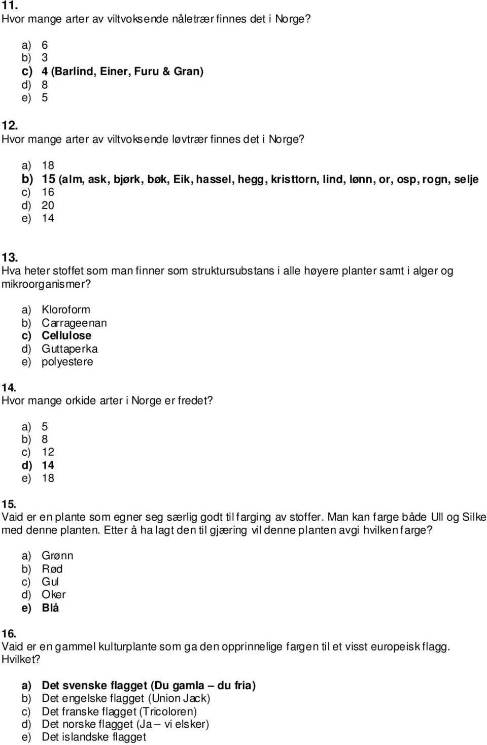 Hva heter stoffet som man finner som struktursubstans i alle høyere planter samt i alger og mikroorganismer? a) Kloroform b) Carrageenan c) Cellulose d) Guttaperka e) polyestere 14.