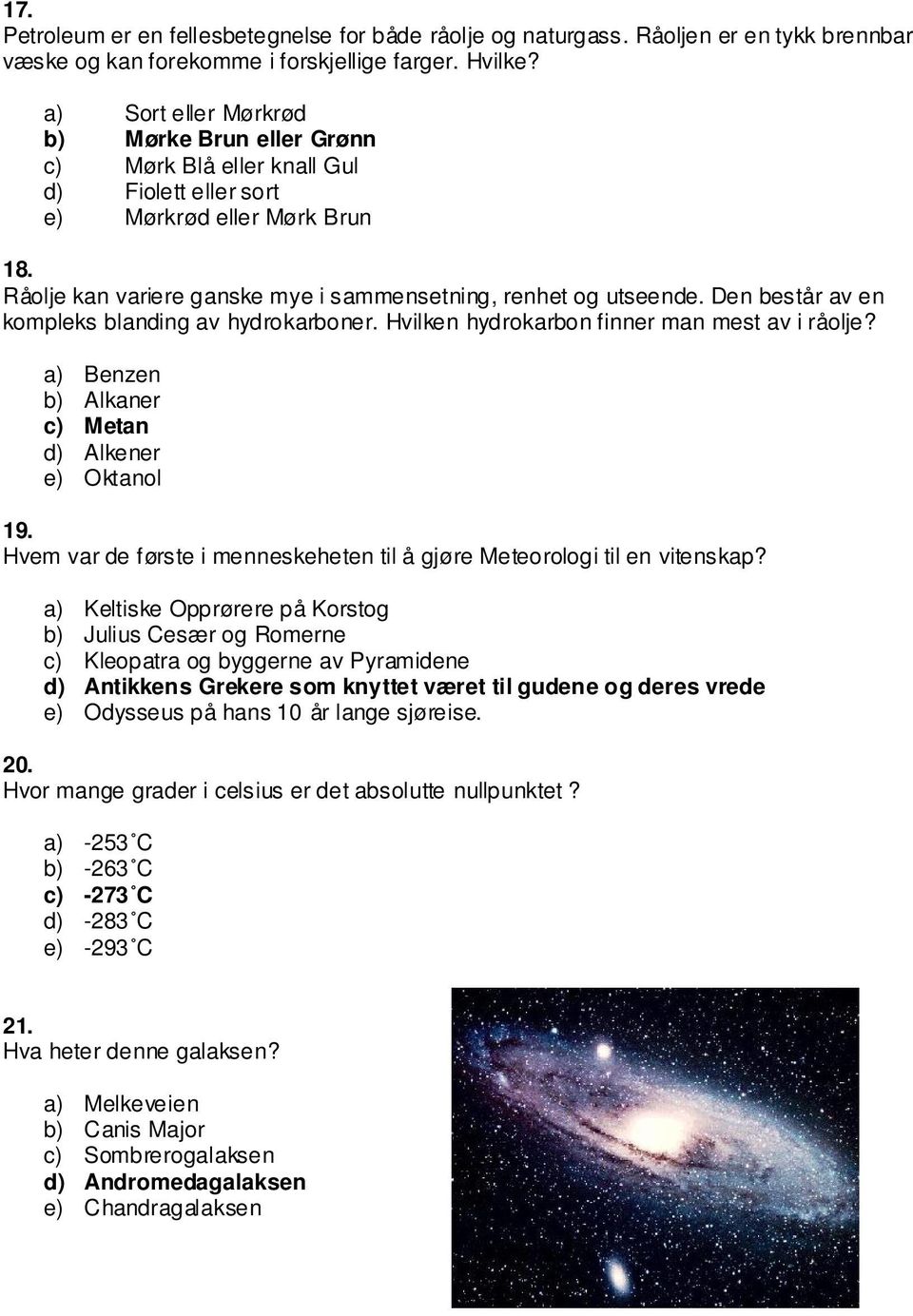 Den består av en kompleks blanding av hydrokarboner. Hvilken hydrokarbon finner man mest av i råolje? a) Benzen b) Alkaner c) Metan d) Alkener e) Oktanol 19.