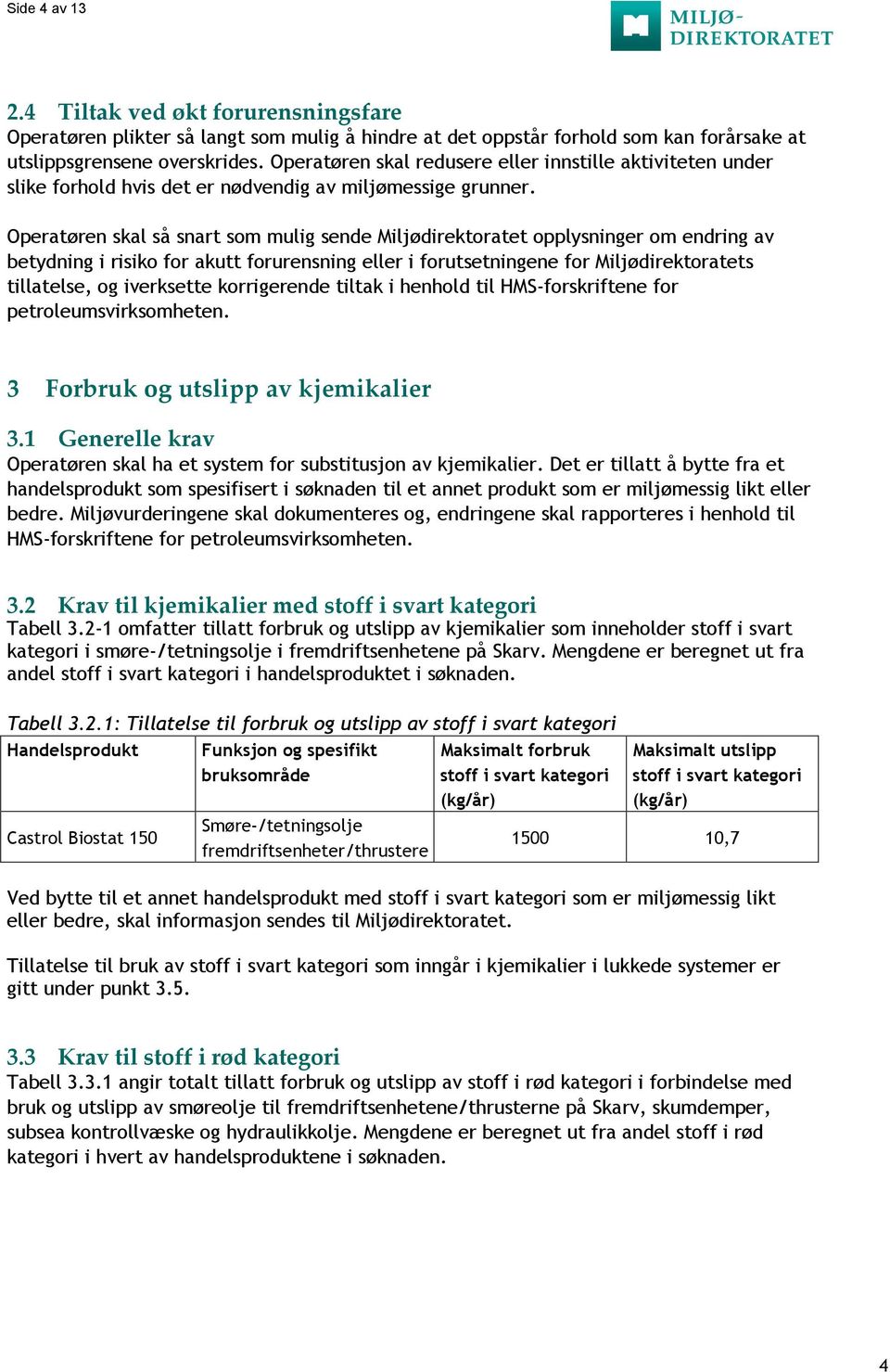 Operatøren skal så snart som mulig sende Miljødirektoratet opplysninger om endring av betydning i risiko for akutt forurensning eller i forutsetningene for Miljødirektoratets tillatelse, og