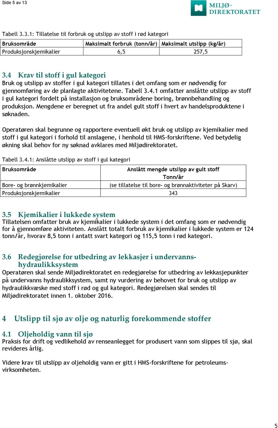 Mengdene er beregnet ut fra andel gult stoff i hvert av handelsproduktene i søknaden.