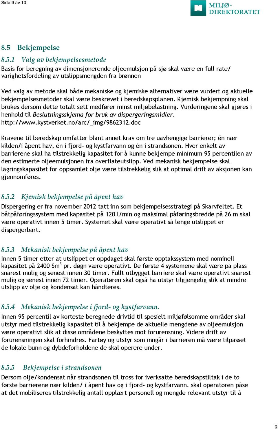 1 Valg av bekjempelsesmetode Basis for beregning av dimensjonerende oljeemulsjon på sjø skal være en full rate/ varighetsfordeling av utslippsmengden fra brønnen Ved valg av metode skal både