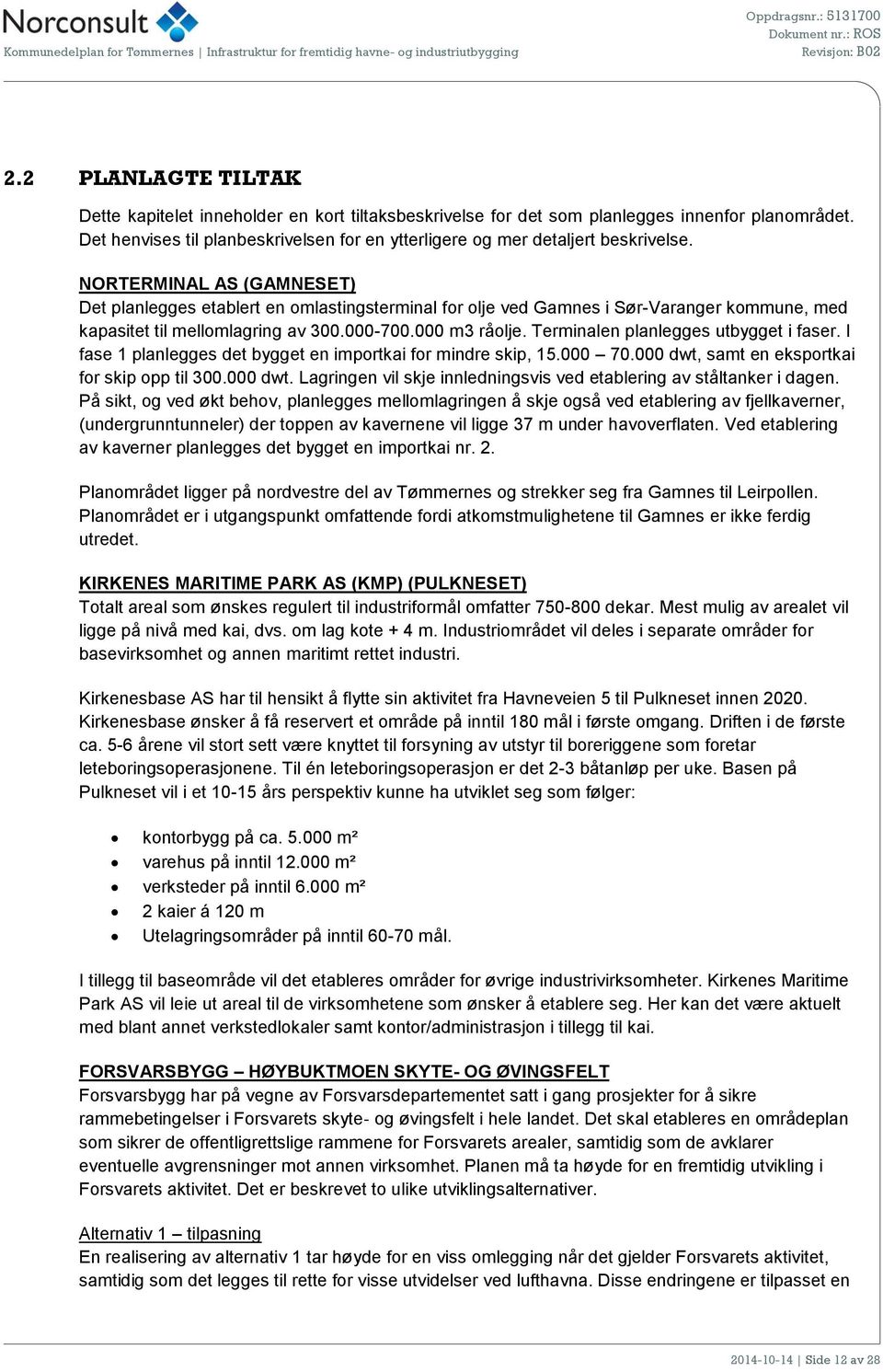 NORTERMINAL AS (GAMNESET) Det planlegges etablert en omlastingsterminal for olje ved Gamnes i Sør-Varanger kommune, med kapasitet til mellomlagring av 300.000-700.000 m3 råolje.