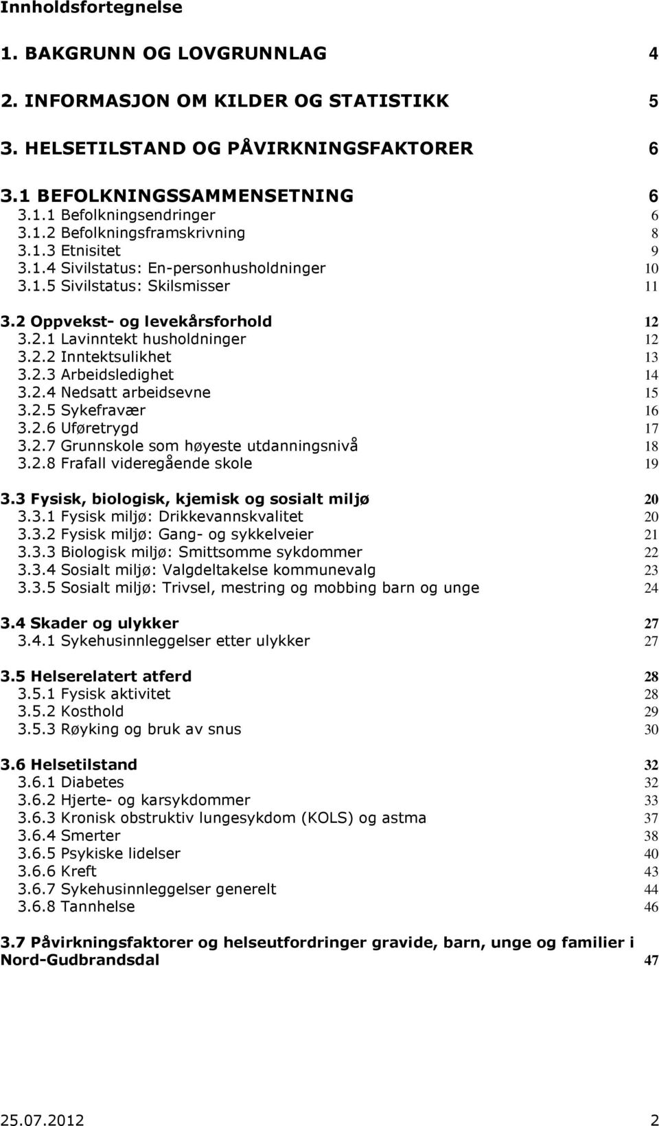 2.4 Nedsatt arbeidsevne 15 3.2.5 Sykefravær 16 3.2.6 Uføretrygd 17 3.2.7 Grunnskole som høyeste utdanningsnivå 18 3.2.8 Frafall videregående skole 19 3.