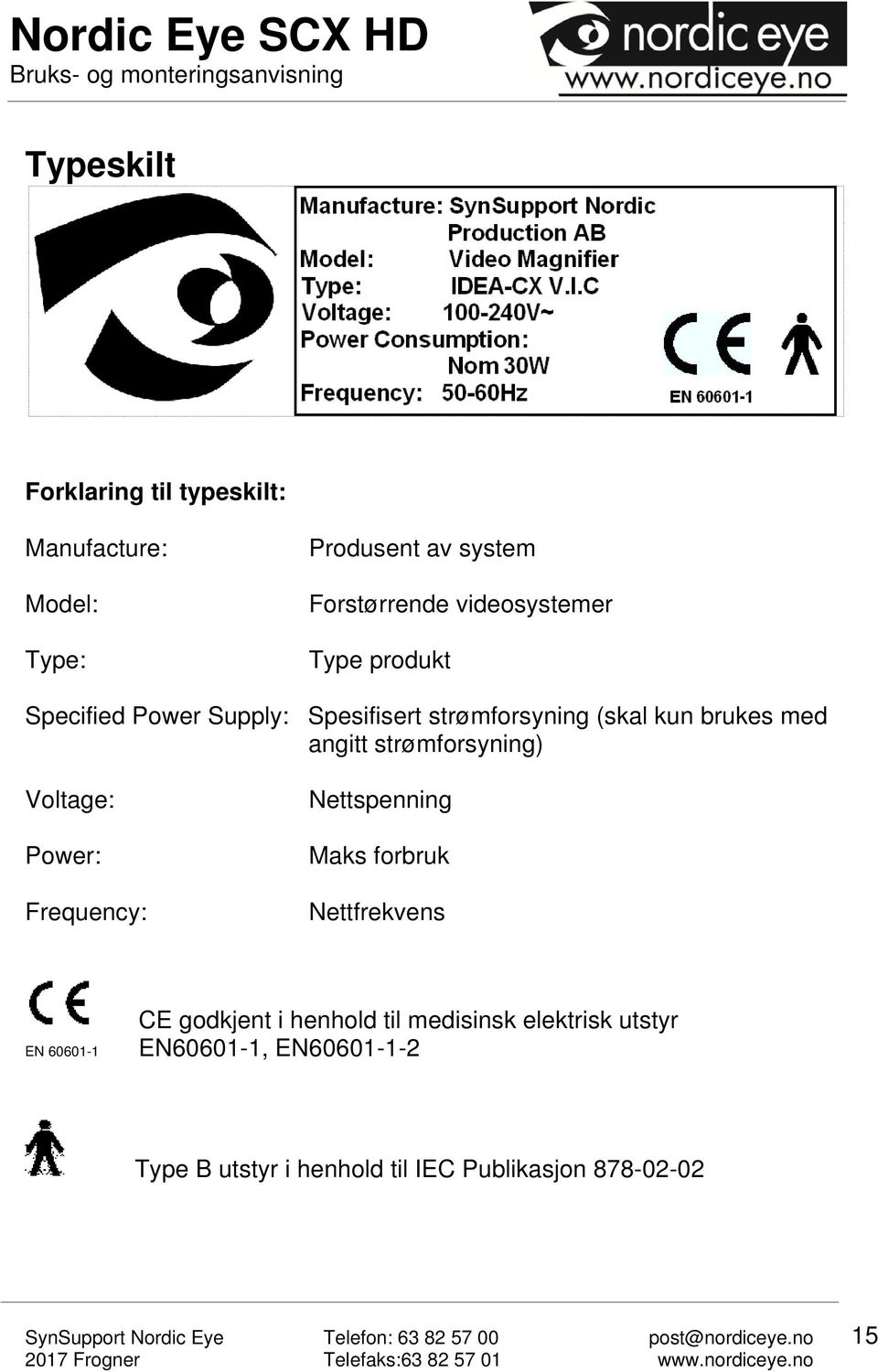 strømforsyning) Voltage: Power: Frequency: Nettspenning Maks forbruk Nettfrekvens EN 60601-1 CE godkjent i