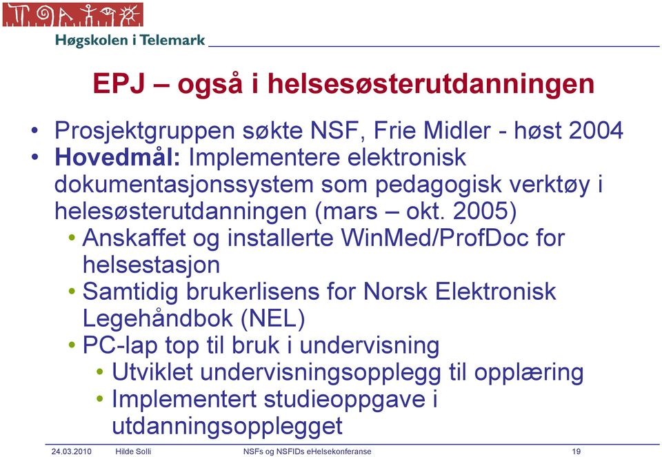 2005) Anskaffet og installerte WinMed/ProfDoc for helsestasjon Samtidig brukerlisens for Norsk Elektronisk Legehåndbok (NEL)