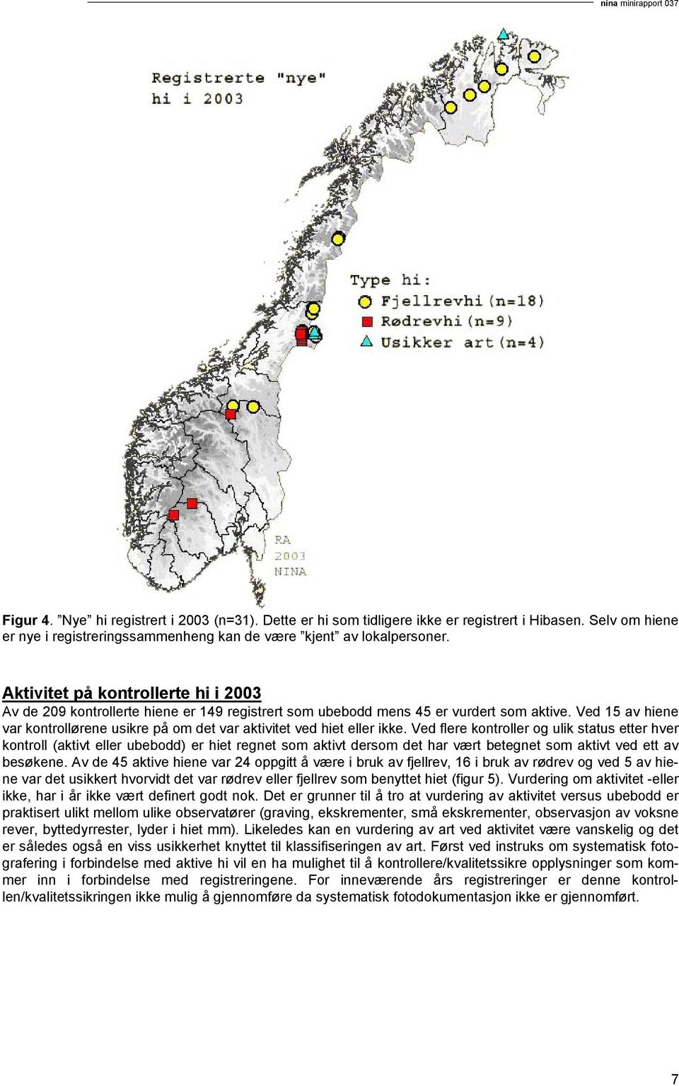 Ved 15 av hiene var kontrollørene usikre på om det var aktivitet ved hiet eller ikke.