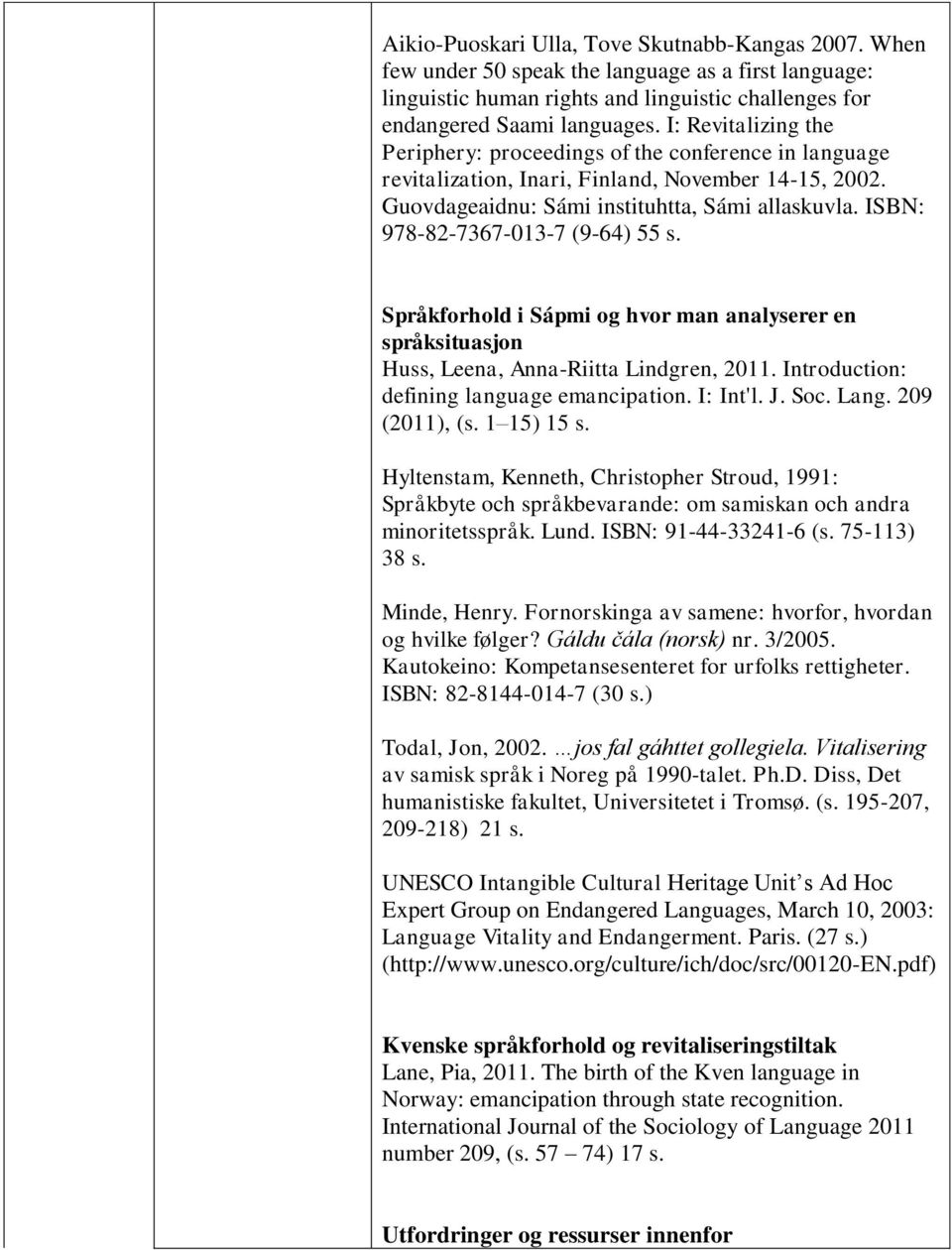 ISBN: 978-82-7367-013-7 (9-64) 55 s. Språkforhold i Sápmi og hvor man analyserer en språksituasjon Huss, Leena, Anna-Riitta Lindgren, 2011. Introduction: defining language emancipation. I: Int'l. J.