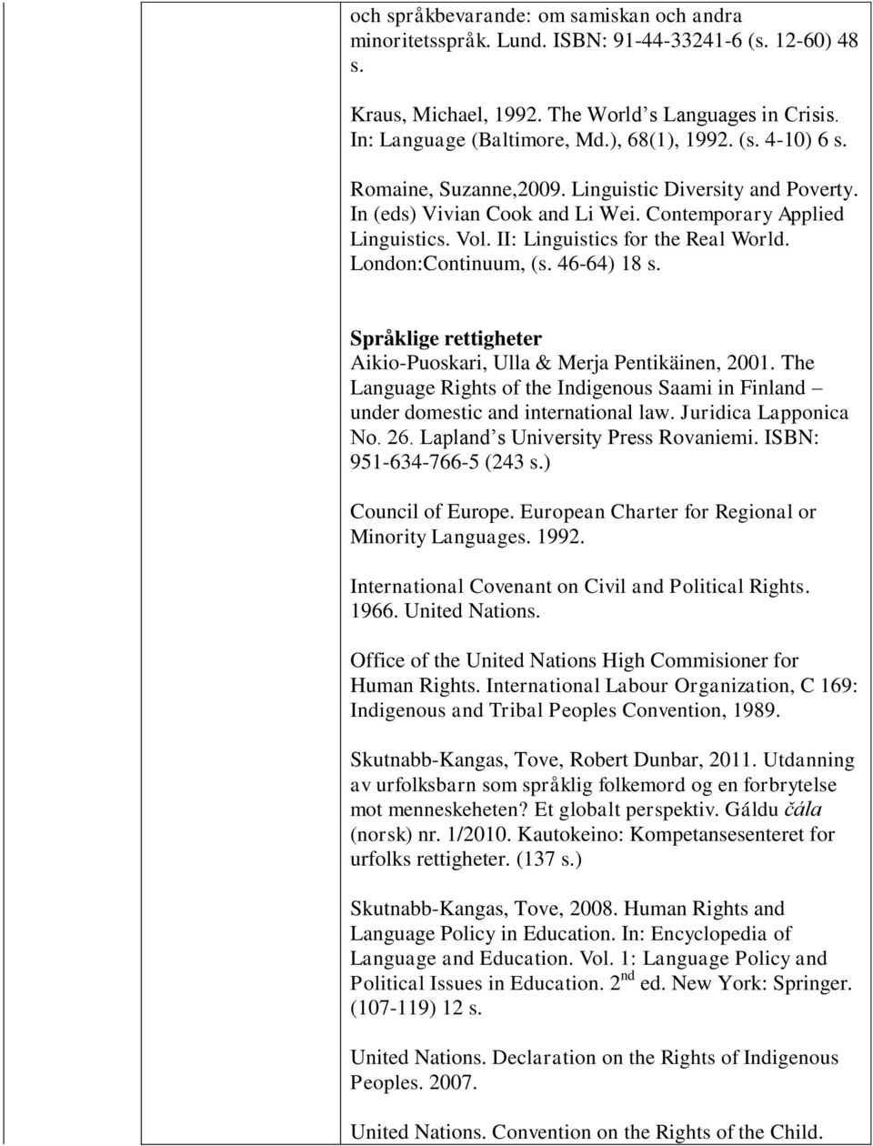 London:Continuum, (s. 46-64) 18 s. Språklige rettigheter Aikio-Puoskari, Ulla & Merja Pentikäinen, 2001. The Language Rights of the Indigenous Saami in Finland under domestic and international law.