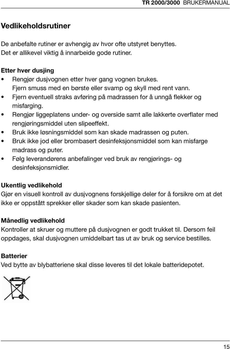 Ladeprosedyre Fjern eventuell straks avføring på madrassen for å unngå flekker og Lad badeløfteren i tørre omgivelser daglig og når lydsignal høres misfarging. når fotbryter betjenes.