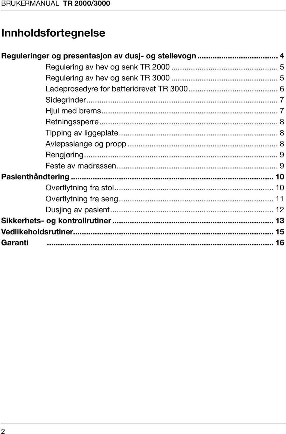 .. 8 Tipping av liggeplate... 8 avløpsslange og propp... 8 rengjøring... 9 Feste av madrassen... 9 Pasienthåndtering.