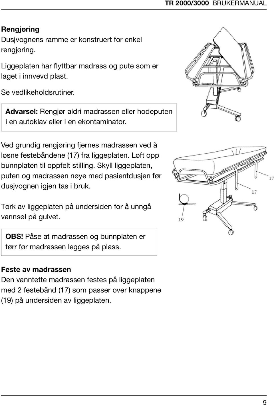 er laget i in- plast. Se vedlikeholdsrutiner. Se Dusjvognens vedlikeholdsrutiner. ramme er konstruert for enkel Advarsel: Rengjør aldri madrassen eller hodeputen i en rengjøring.