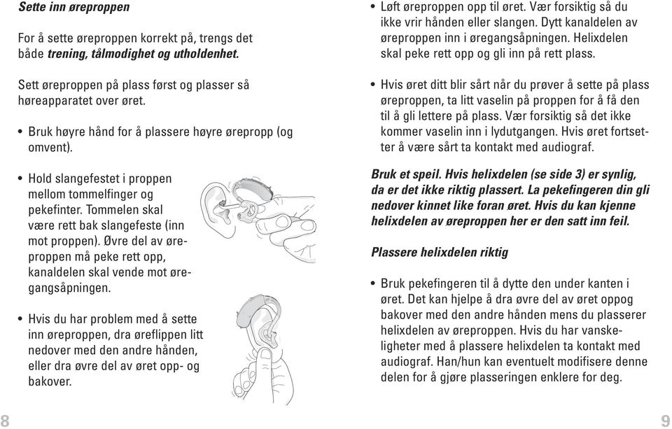 Øvre del av øreproppen må peke rett opp, kanaldelen skal vende mot øregangsåpningen.