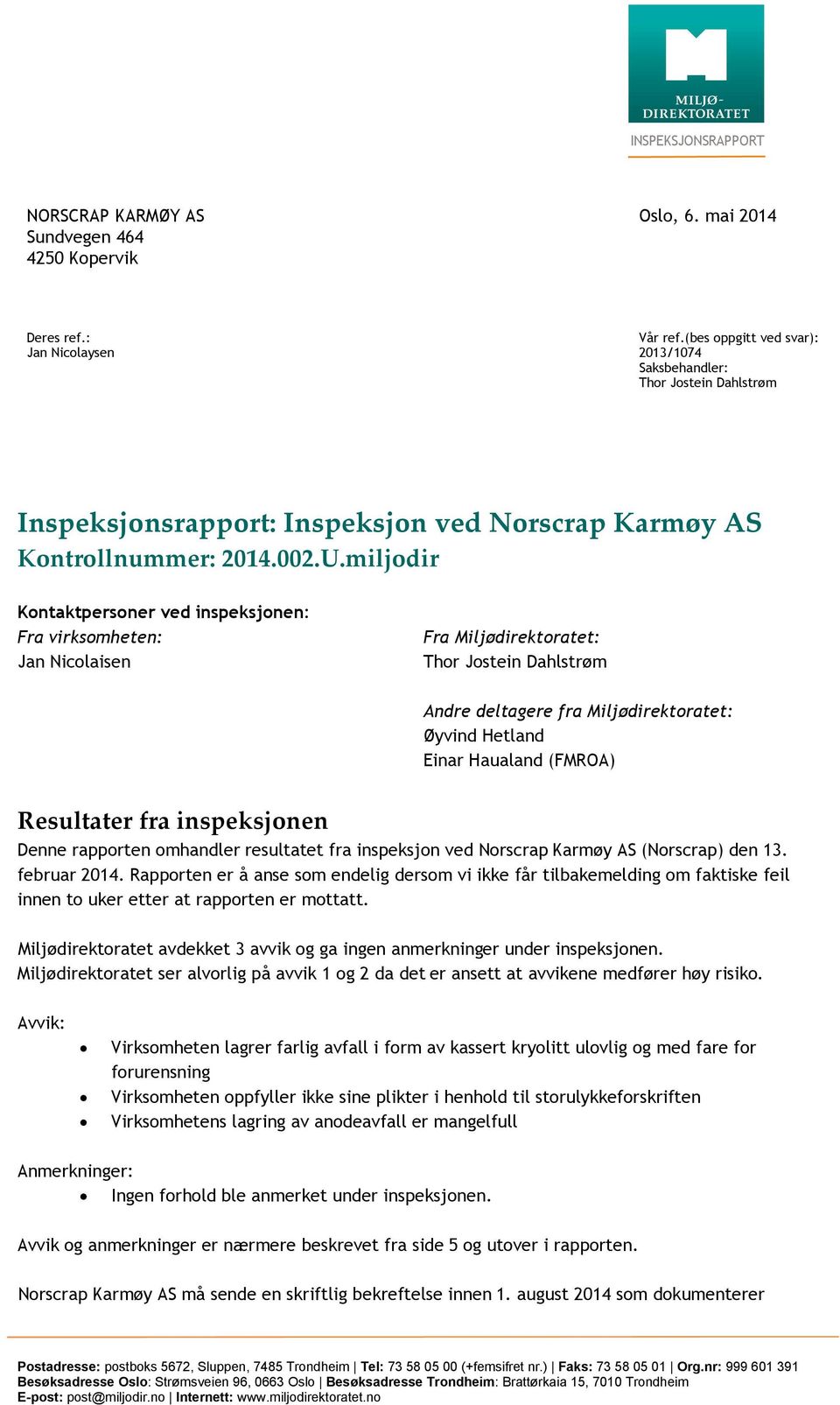 miljodir Kontaktpersoner ved inspeksjonen: Fra virksomheten: Jan Nicolaisen Fra Miljødirektoratet: Thor Jostein Dahlstrøm Andre deltagere fra Miljødirektoratet: Øyvind Hetland Einar Haualand (FMROA)