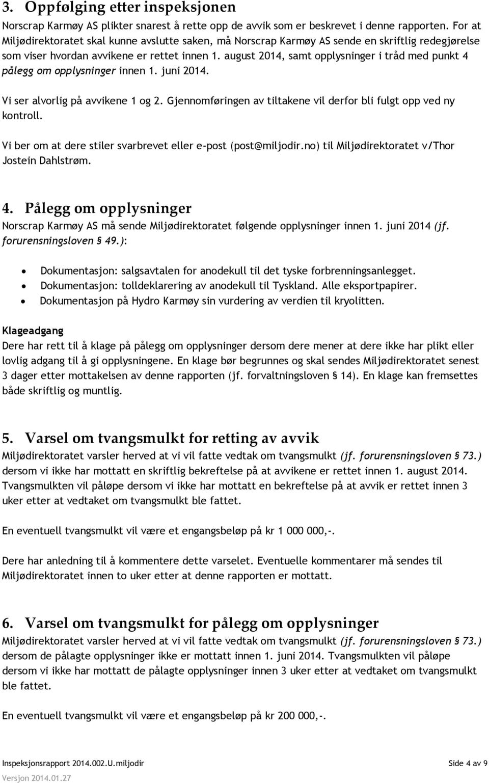 august 2014, samt opplysninger i tråd med punkt 4 pålegg om opplysninger innen 1. juni 2014. Vi ser alvorlig på avvikene 1 og 2. Gjennomføringen av tiltakene vil derfor bli fulgt opp ved ny kontroll.