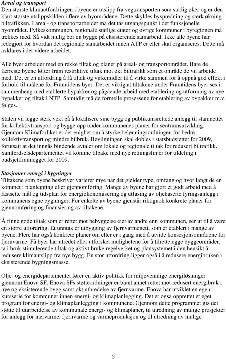 Fylkeskommunen, regionale statlige etater og øvrige kommuner i byregionen må trekkes med. Så vidt mulig bør en bygge på eksisterende samarbeid.