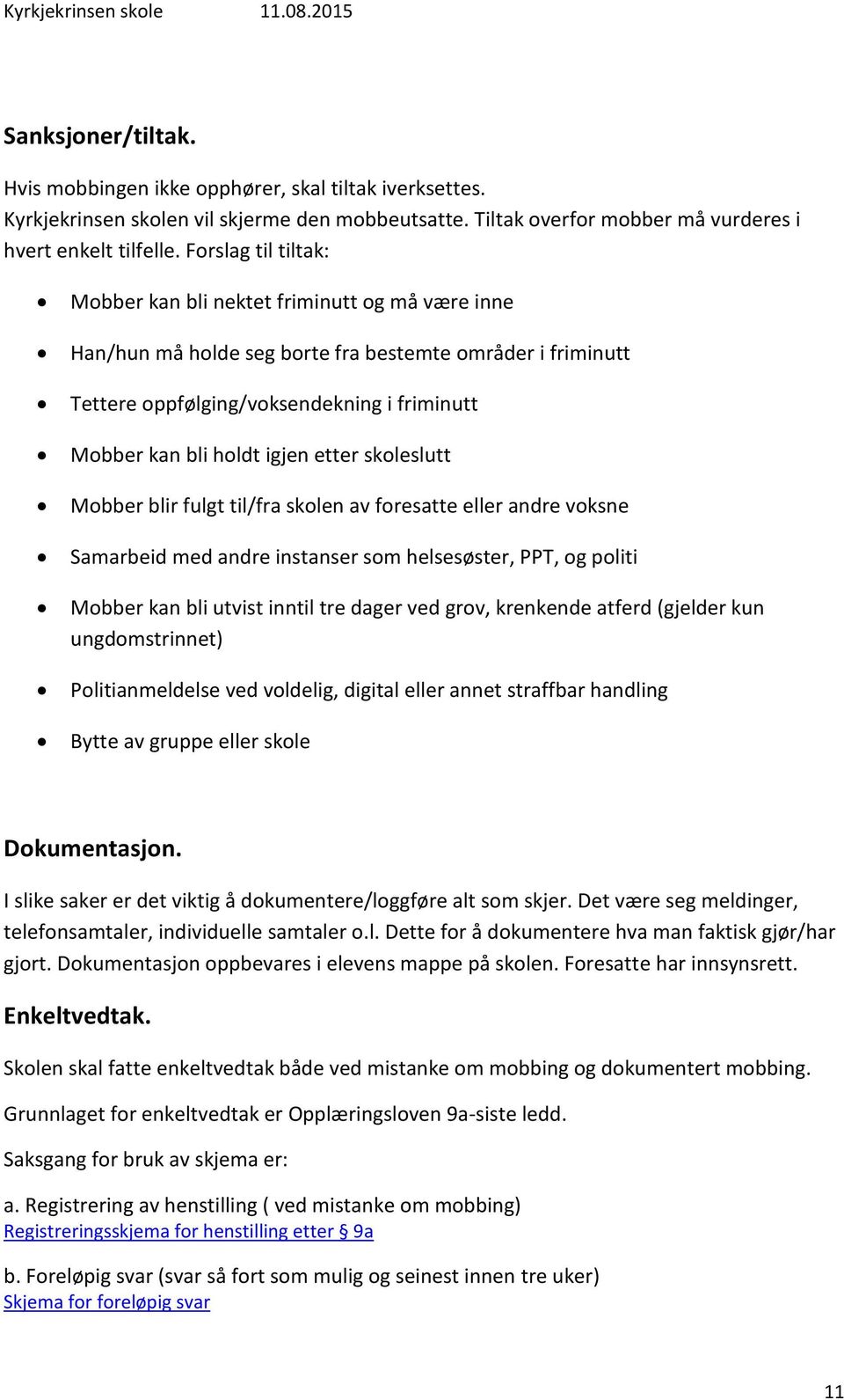 etter skoleslutt Mobber blir fulgt til/fra skolen av foresatte eller andre voksne Samarbeid med andre instanser som helsesøster, PPT, og politi Mobber kan bli utvist inntil tre dager ved grov,