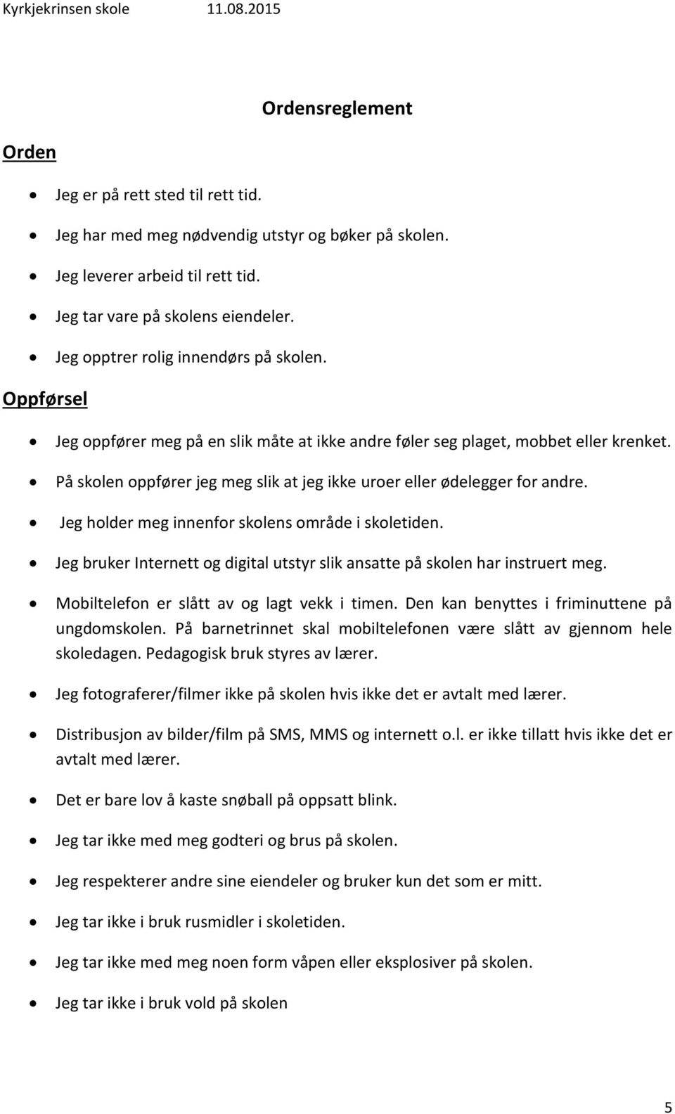 På skolen oppfører jeg meg slik at jeg ikke uroer eller ødelegger for andre. Jeg holder meg innenfor skolens område i skoletiden.