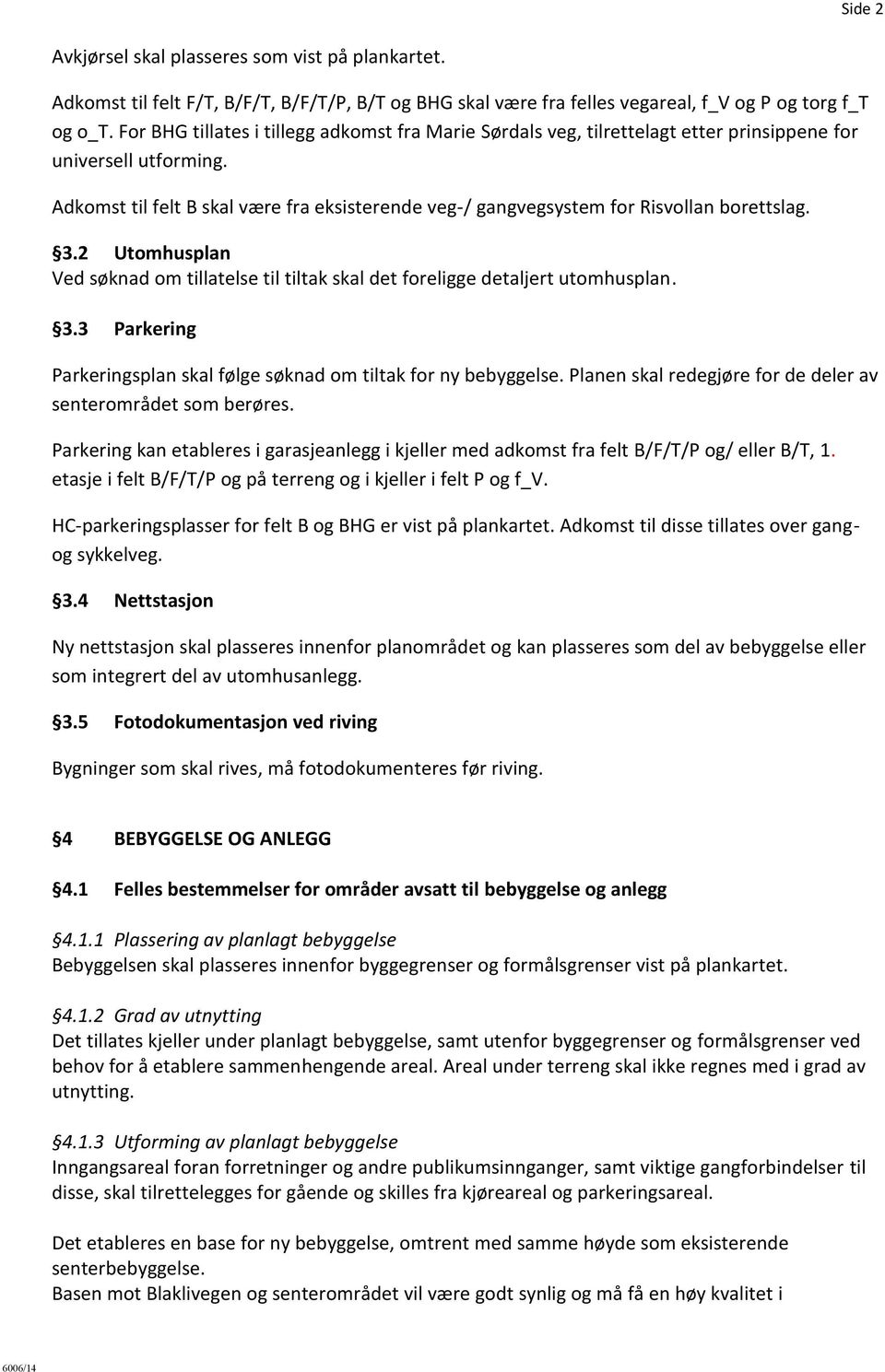 Adkomst til felt B skal være fra eksisterende veg-/ gangvegsystem for Risvollan borettslag. 3.2 Utomhusplan Ved søknad om tillatelse til tiltak skal det foreligge detaljert utomhusplan. 3.3 Parkering Parkeringsplan skal følge søknad om tiltak for ny bebyggelse.