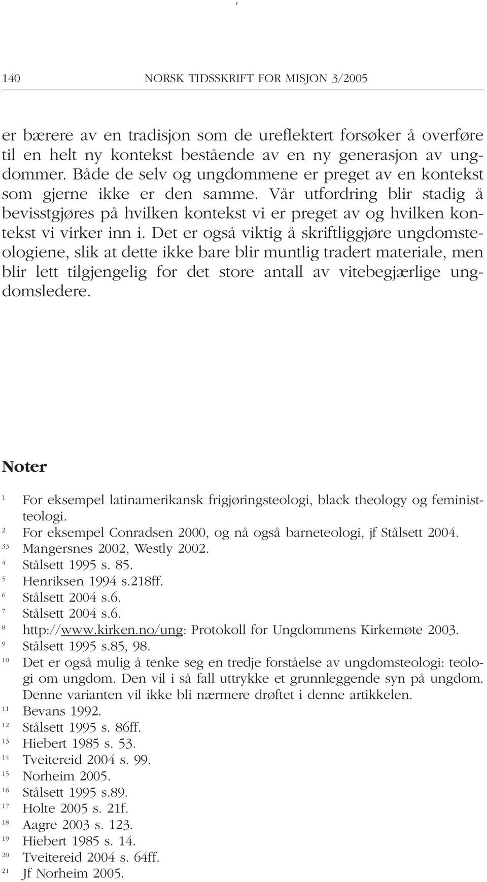 Det er også viktig å skriftliggjøre ungdomsteologiene, slik at dette ikke bare blir muntlig tradert materiale, men blir lett tilgjengelig for det store antall av vitebegjærlige ungdomsledere.