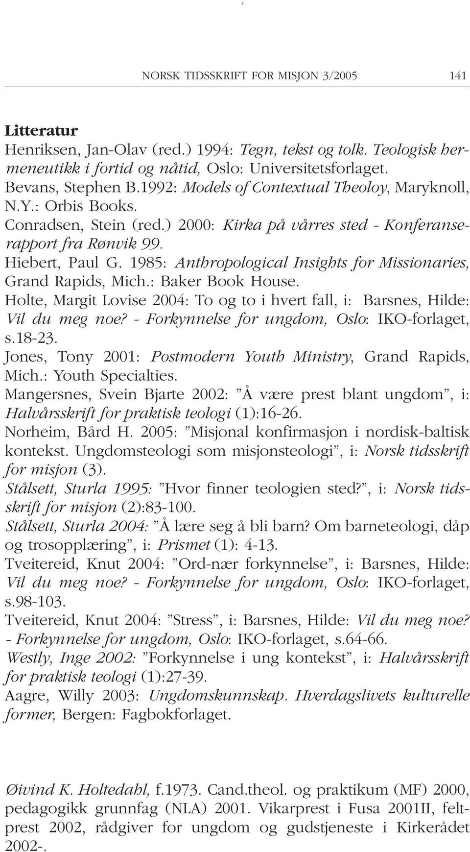 1985: Anthropological Insights for Missionaries, Grand Rapids, Mich.: Baker Book House. Holte, Margit Lovise 2004: To og to i hvert fall, i: Barsnes, Hilde: Vil du meg noe?