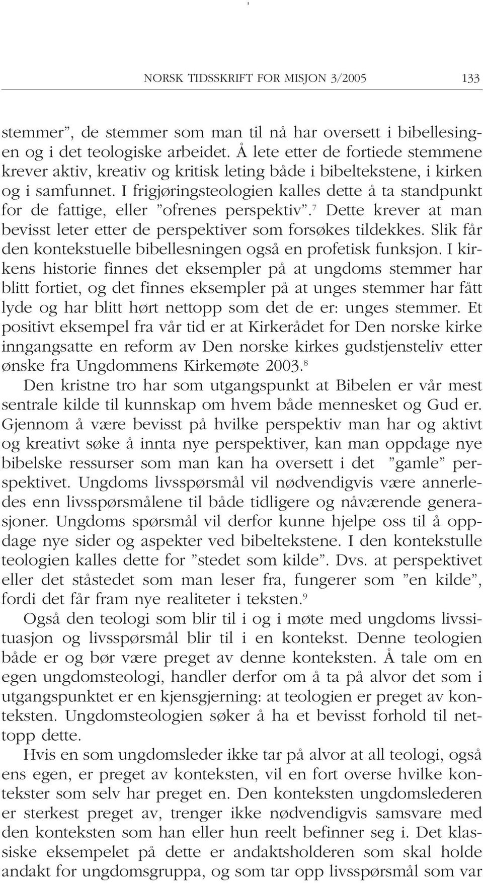 I frigjøringsteologien kalles dette å ta standpunkt for de fattige, eller ofrenes perspektiv. 7 Dette krever at man bevisst leter etter de perspektiver som forsøkes tildekkes.