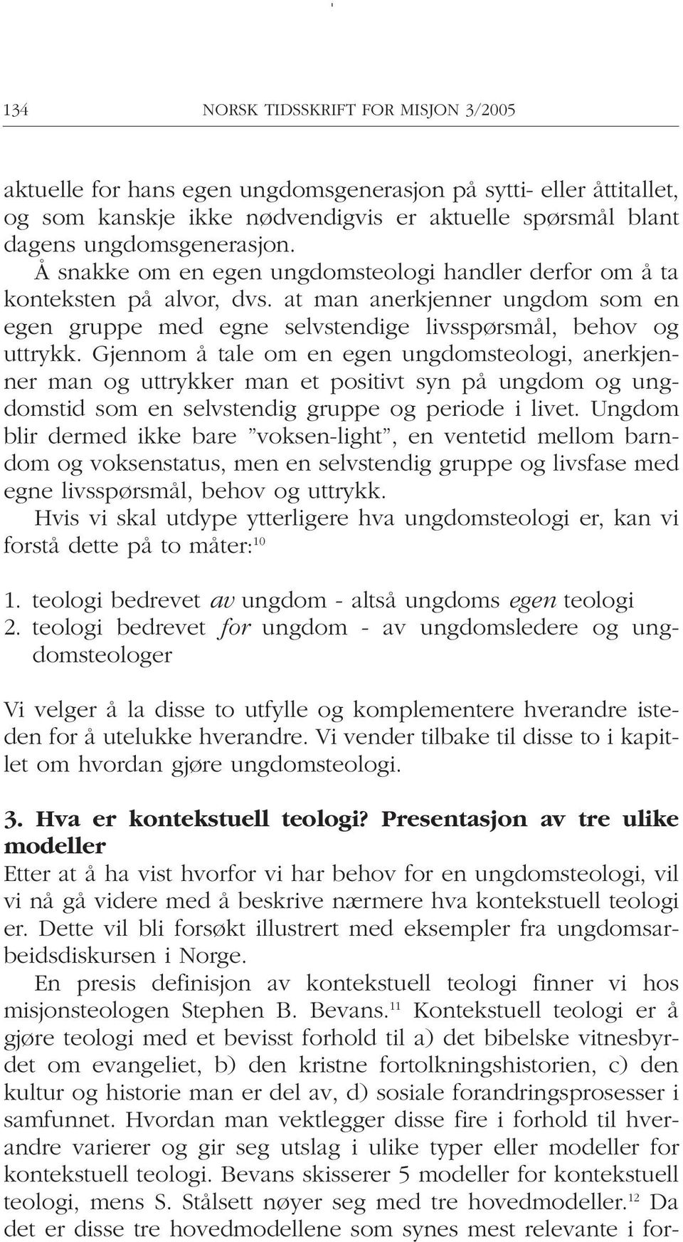 Gjennom å tale om en egen ungdomsteologi, anerkjenner man og uttrykker man et positivt syn på ungdom og ungdomstid som en selvstendig gruppe og periode i livet.