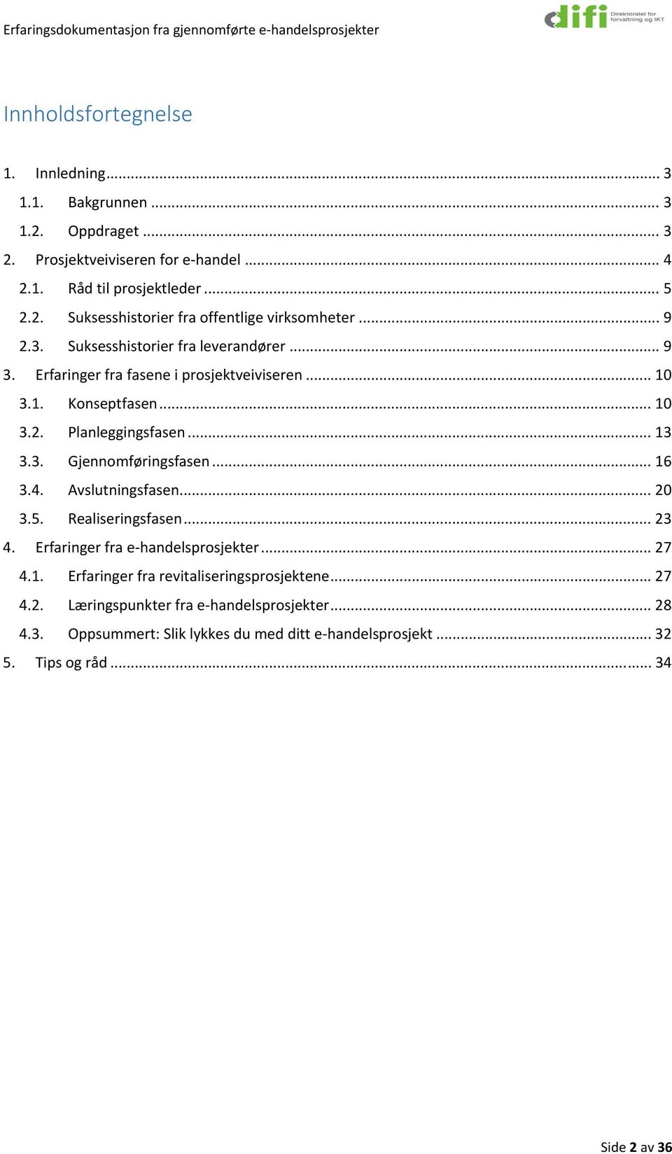 .. 16 3.4. Avslutningsfasen... 20 3.5. Realiseringsfasen... 23 4. Erfaringer fra e handelsprosjekter... 27 4.1. Erfaringer fra revitaliseringsprosjektene... 27 4.2. Læringspunkter fra e handelsprosjekter.