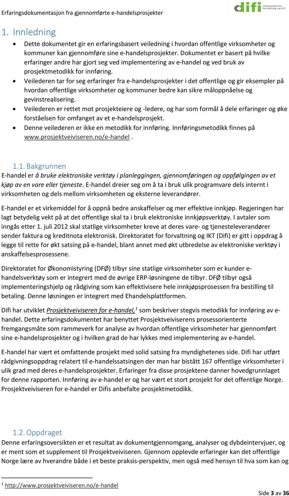 Veilederen tar for seg erfaringer fra e handelsprosjekter i det offentlige og gir eksempler på hvordan offentlige virksomheter og kommuner bedre kan sikre måloppnåelse og gevinstrealisering.