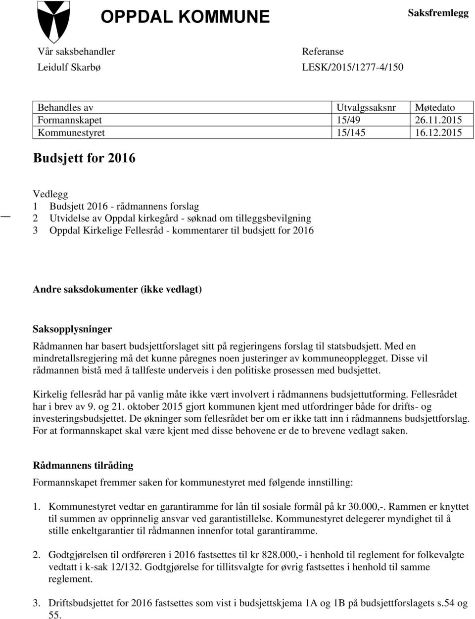 2015 Budsjett for 2016 Vedlegg 1 Budsjett 2016 - rådmannens forslag 2 Utvidelse av Oppdal kirkegård - søknad om tilleggsbevilgning 3 Oppdal Kirkelige Fellesråd - kommentarer til budsjett for 2016