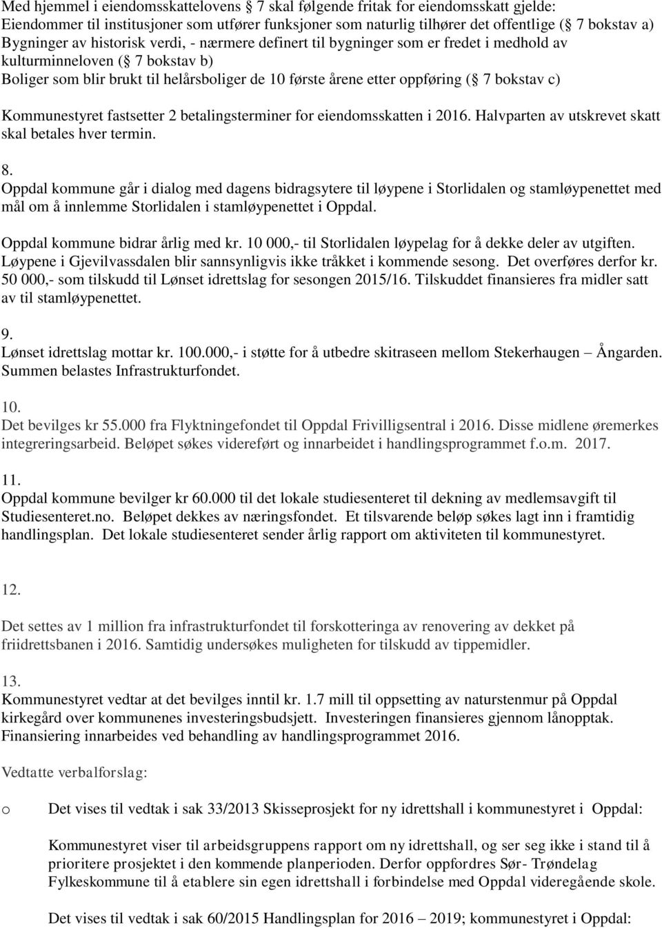 c) Kommunestyret fastsetter 2 betalingsterminer for eiendomsskatten i 2016. Halvparten av utskrevet skatt skal betales hver termin. 8.