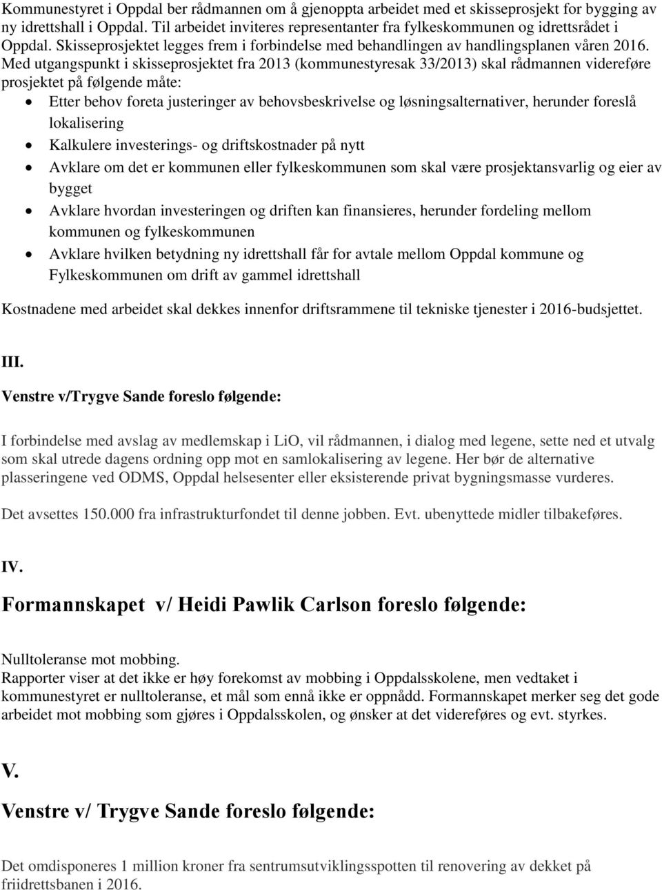 Med utgangspunkt i skisseprosjektet fra 2013 (kommunestyresak 33/2013) skal rådmannen videreføre prosjektet på følgende måte: Etter behov foreta justeringer av behovsbeskrivelse og