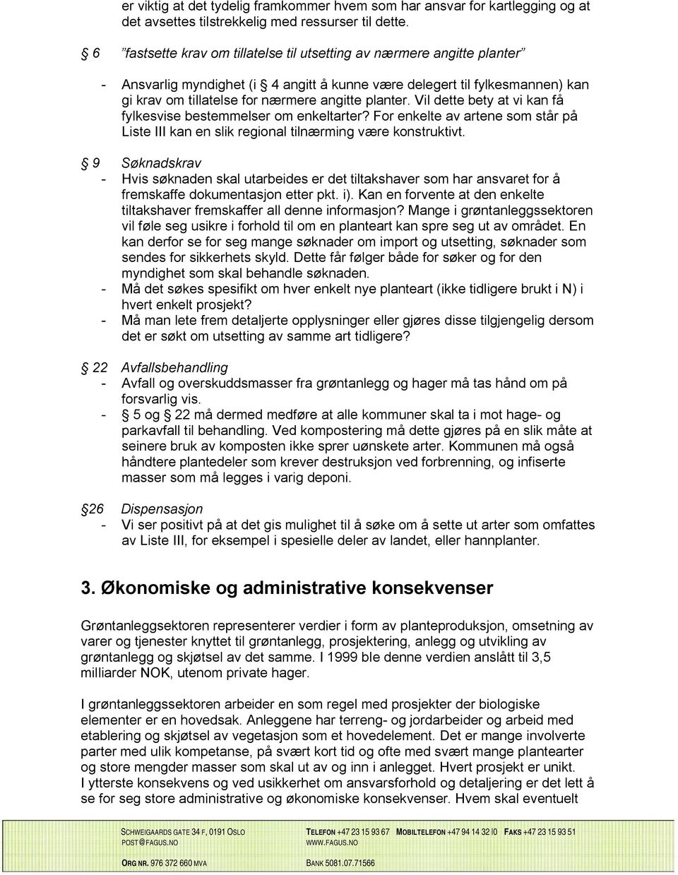 Vil dette bety at vi kan få fylkesvise bestemmelser om enkeltarter? For enkelte av artene som står på Liste III kan en slik regional tilnærming være konstruktivt.