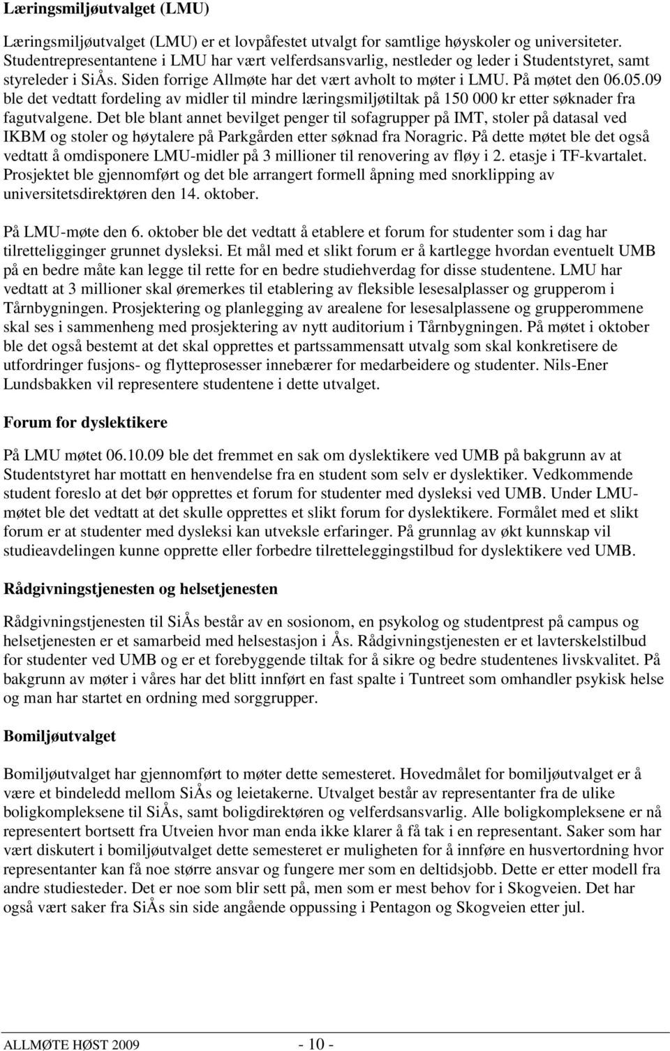 09 ble det vedtatt fordeling av midler til mindre læringsmiljøtiltak på 150 000 kr etter søknader fra fagutvalgene.