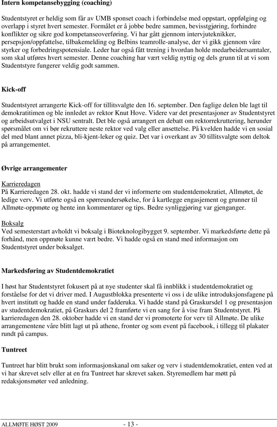 Vi har gått gjennom intervjuteknikker, persepsjon/oppfattelse, tilbakemelding og Belbins teamrolle-analyse, der vi gikk gjennom våre styrker og forbedringspotensiale.