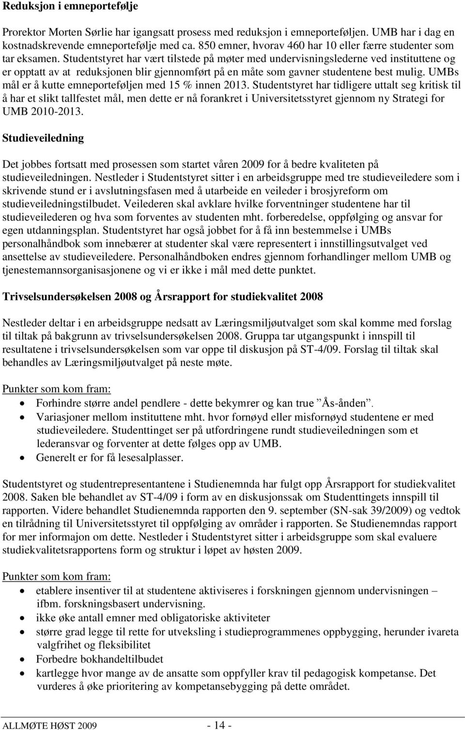 Studentstyret har vært tilstede på møter med undervisningslederne ved instituttene og er opptatt av at reduksjonen blir gjennomført på en måte som gavner studentene best mulig.